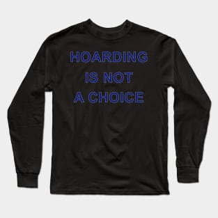 HOARDING IS NOT A CHOICE Long Sleeve T-Shirt